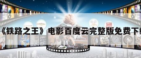 《铁路之王》电影百度云完整版免费下载