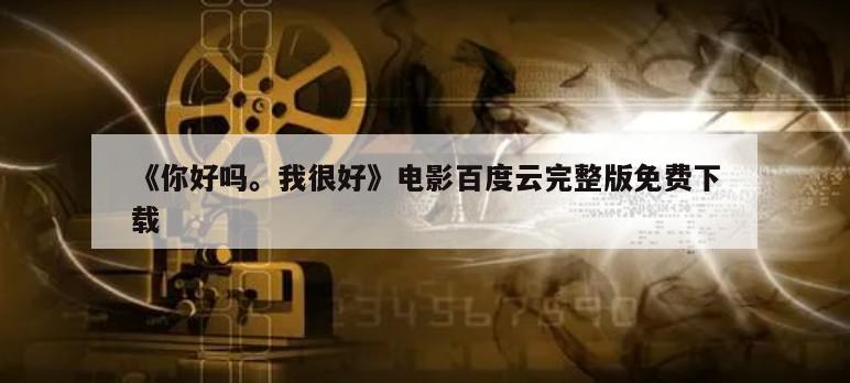 《你好吗。我很好》电影百度云完整版免费下载