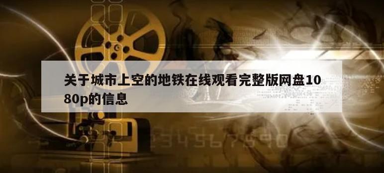 关于城市上空的地铁在线观看完整版网盘1080p的信息