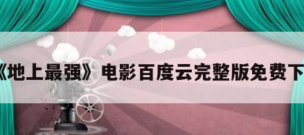 《地上最强》电影百度云完整版免费下载