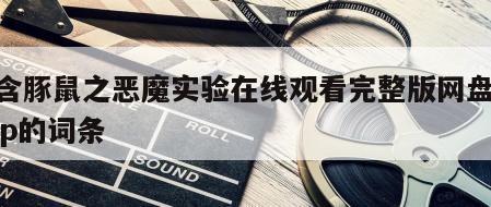 包含豚鼠之恶魔实验在线观看完整版网盘1080p的词条