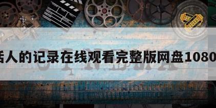 活人的记录在线观看完整版网盘1080p