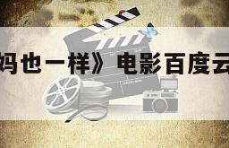 关于《你妈妈也一样》电影百度云完整版免费下载的信息