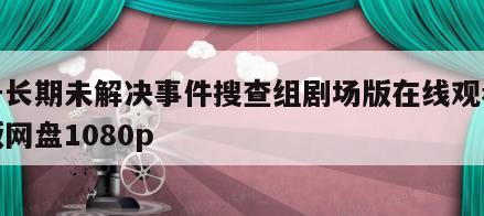 信号长期未解决事件搜查组剧场版在线观看完整版网盘1080p