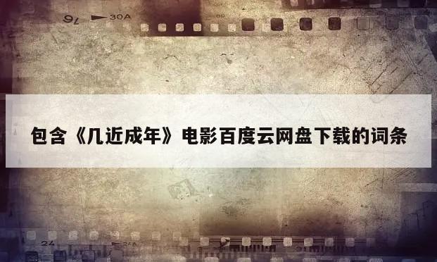 包含《几近成年》电影百度云网盘下载的词条