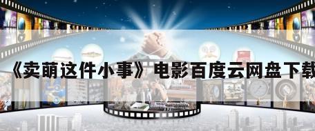 《卖萌这件小事》电影百度云网盘下载
