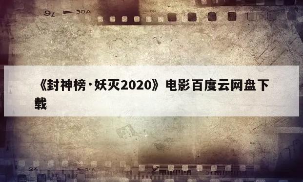 《封神榜·妖灭2020》电影百度云网盘下载