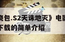 《人肉叉烧包.S2天诛地灭》电影百度云完整版免费下载的简单介绍