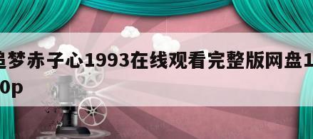 追梦赤子心1993在线观看完整版网盘1080p