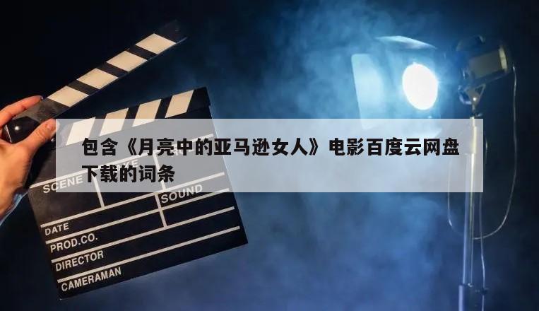 包含《月亮中的亚马逊女人》电影百度云网盘下载的词条