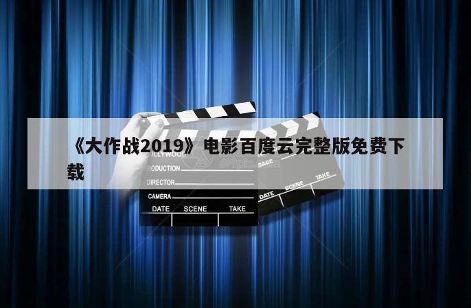 《大作战2019》电影百度云完整版免费下载