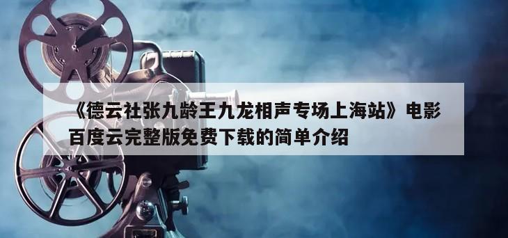 《德云社张九龄王九龙相声专场上海站》电影百度云完整版免费下载的简单介绍