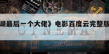 《江湖最后一个大佬》电影百度云完整版免费下载