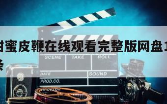 包含甜蜜皮鞭在线观看完整版网盘1080p的词条