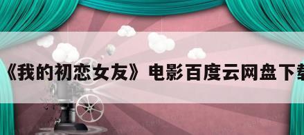 《我的初恋女友》电影百度云网盘下载