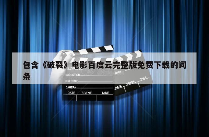 包含《破裂》电影百度云完整版免费下载的词条