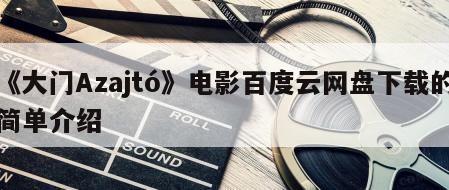 《大门Azajtó》电影百度云网盘下载的简单介绍