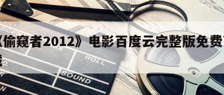 《偷窥者2012》电影百度云完整版免费下载