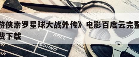 《游侠索罗星球大战外传》电影百度云完整版免费下载