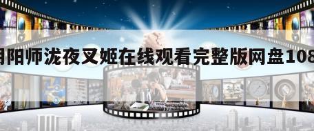 阴阳师泷夜叉姬在线观看完整版网盘1080p