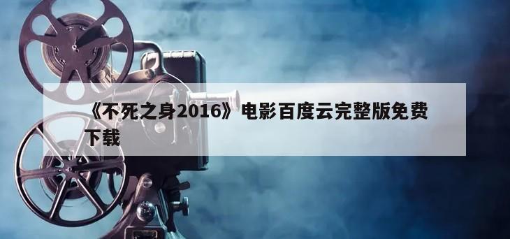 《不死之身2016》电影百度云完整版免费下载