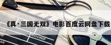《真·三国无双》电影百度云网盘下载