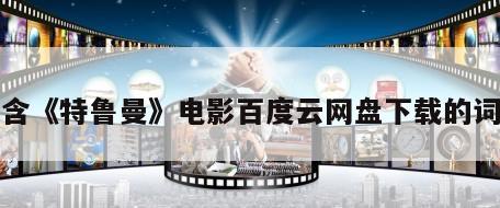 包含《特鲁曼》电影百度云网盘下载的词条