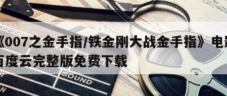 《007之金手指／铁金刚大战金手指》电影百度云完整版免费下载