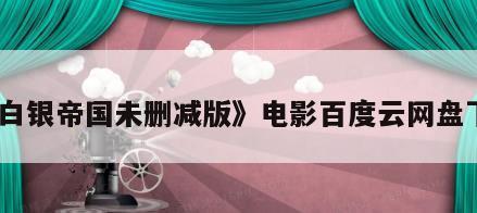 《白银帝国未删减版》电影百度云网盘下载