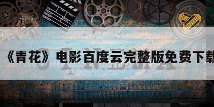 《青花》电影百度云完整版免费下载