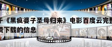 关于《黑疯婆子圣母归来》电影百度云完整版免费下载的信息