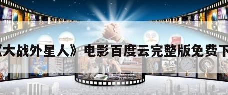 《大战外星人》电影百度云完整版免费下载