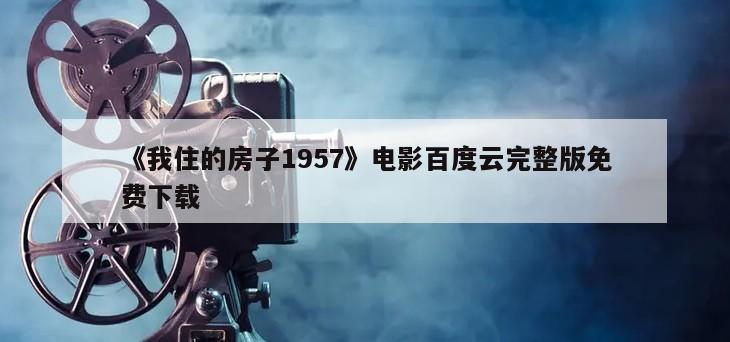 《我住的房子1957》电影百度云完整版免费下载