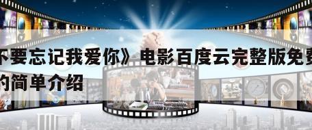 《不要忘记我爱你》电影百度云完整版免费下载的简单介绍