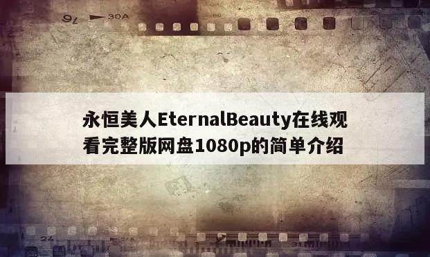 永恒美人EternalBeauty在线观看完整版网盘1080p的简单介绍