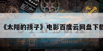 《太阳的孩子》电影百度云网盘下载
