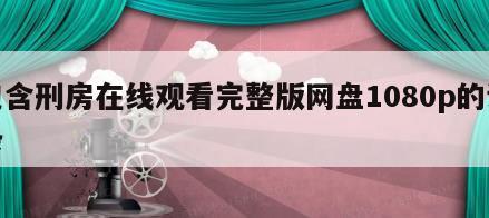 包含刑房在线观看完整版网盘1080p的词条