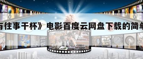 《与往事干杯》电影百度云网盘下载的简单介绍