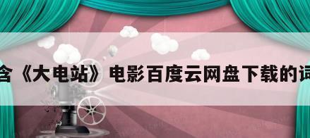 包含《大电站》电影百度云网盘下载的词条