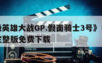 《超级英雄大战GP.假面骑士3号》电影百度云完整版免费下载