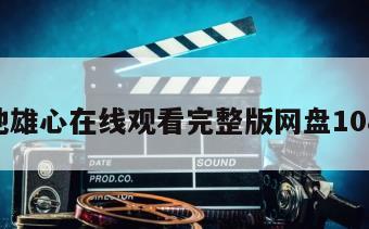 天地雄心在线观看完整版网盘1080p
