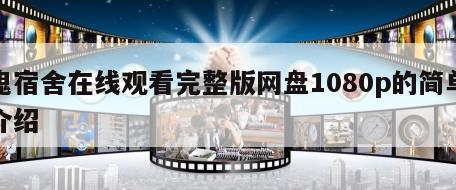 鬼宿舍在线观看完整版网盘1080p的简单介绍