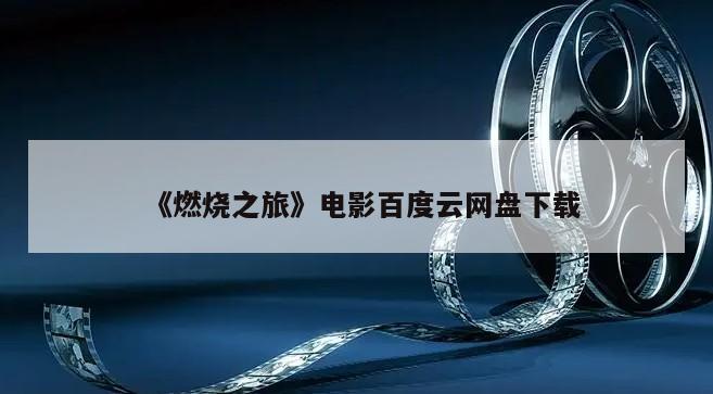 《燃烧之旅》电影百度云网盘下载