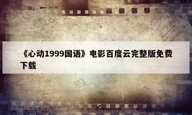 《心动1999国语》电影百度云完整版免费下载