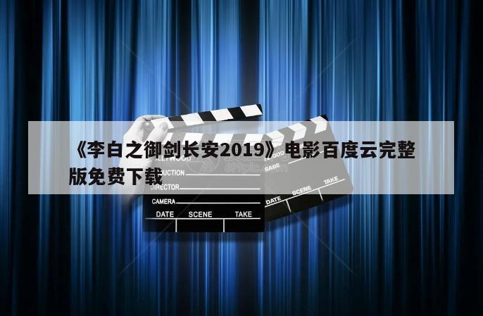 《李白之御剑长安2019》电影百度云完整版免费下载