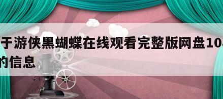 关于游侠黑蝴蝶在线观看完整版网盘1080p的信息