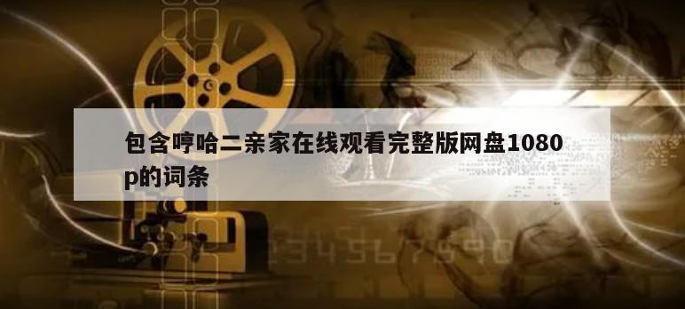 包含哼哈二亲家在线观看完整版网盘1080p的词条