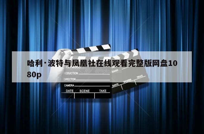 哈利·波特与凤凰社在线观看完整版网盘1080p
