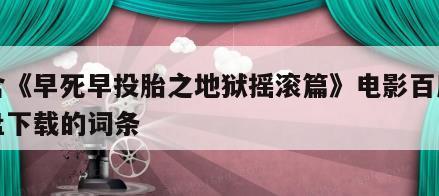 包含《早死早投胎之地狱摇滚篇》电影百度云网盘下载的词条