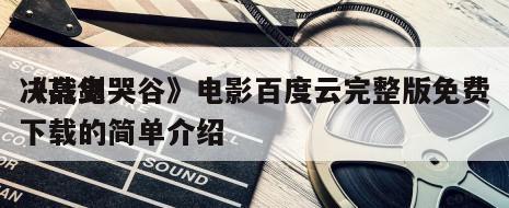 《亮剑
决战鬼哭谷》电影百度云完整版免费下载的简单介绍